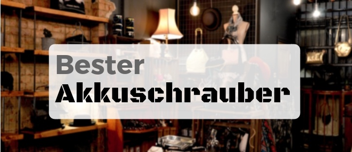 Welcher Akkuschrauber ist der Beste?